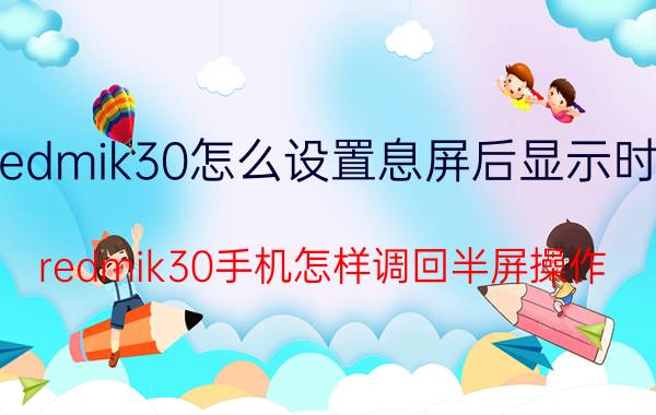 redmik30怎么设置息屏后显示时间 redmik30手机怎样调回半屏操作？